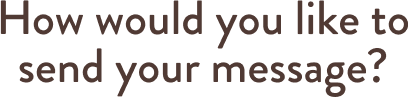 How would you like to send your message?
