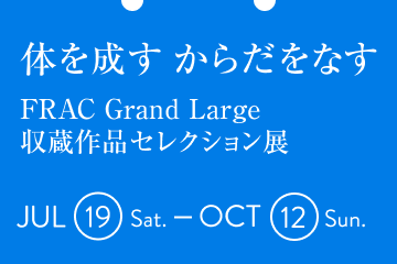 体を成す からだをなす – FRAC Grand Large収蔵作品セレクション展