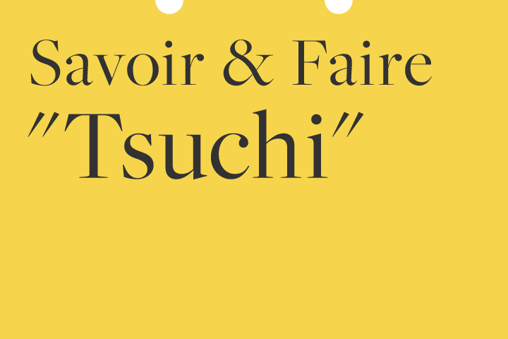 Savoir & Faire "Tsuchi"