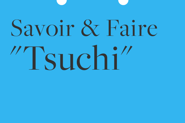 Savoir & Faire "Tsuchi"